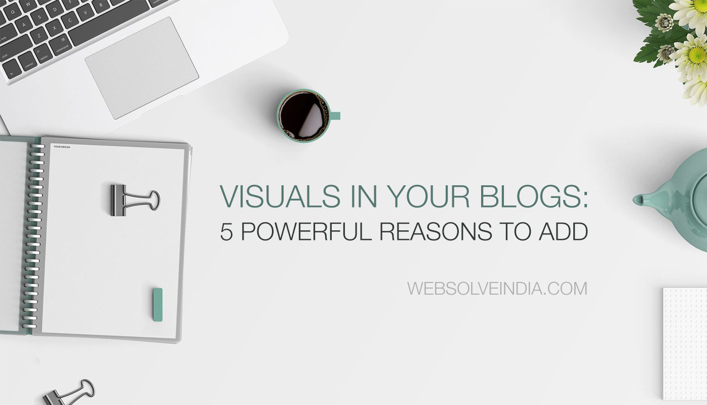 Read more about the article Visuals In Your Blogs: 5 Powerful Reasons To Add